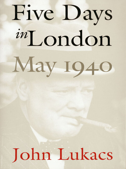 Title details for Five Days in London, May 1940 by John Lukacs - Available